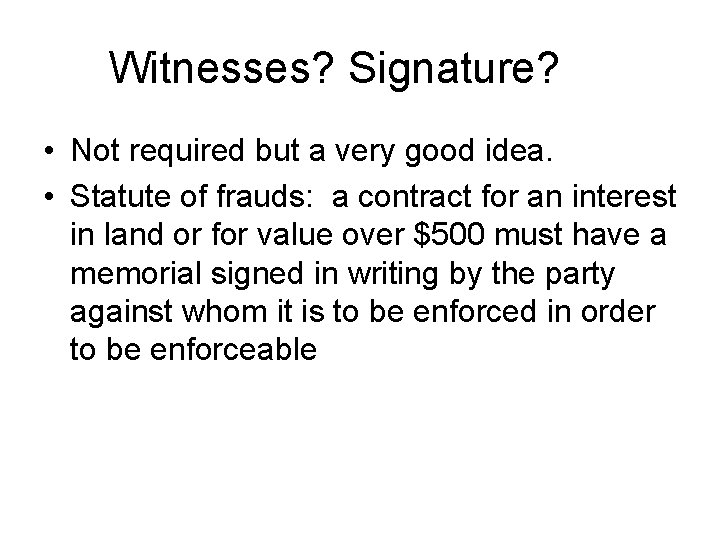 Witnesses? Signature? • Not required but a very good idea. • Statute of frauds: