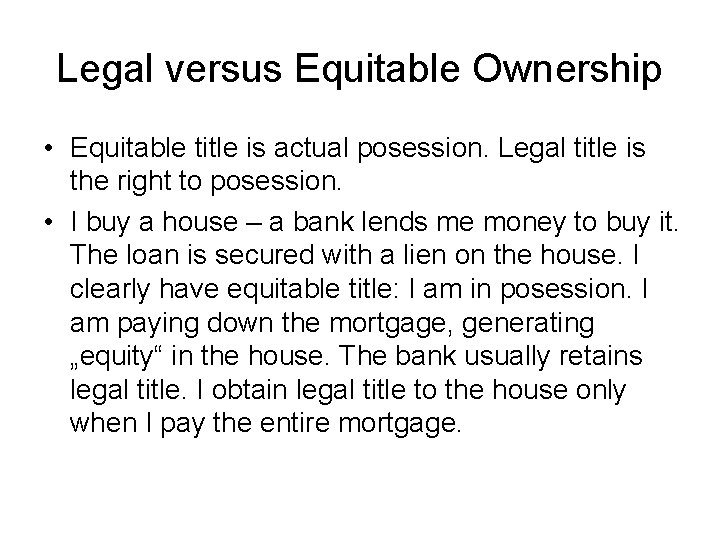 Legal versus Equitable Ownership • Equitable title is actual posession. Legal title is the
