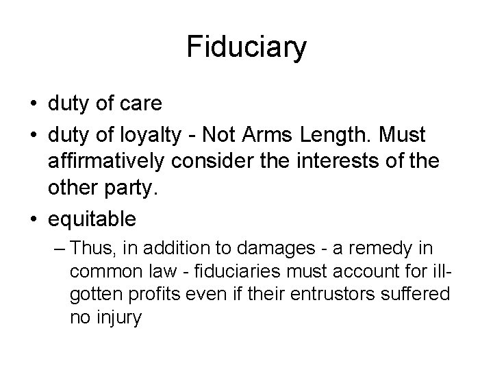 Fiduciary • duty of care • duty of loyalty - Not Arms Length. Must