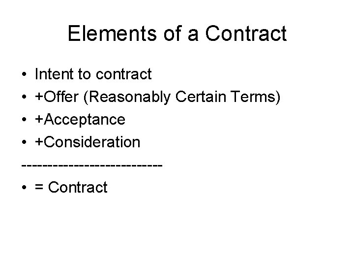 Elements of a Contract • Intent to contract • +Offer (Reasonably Certain Terms) •