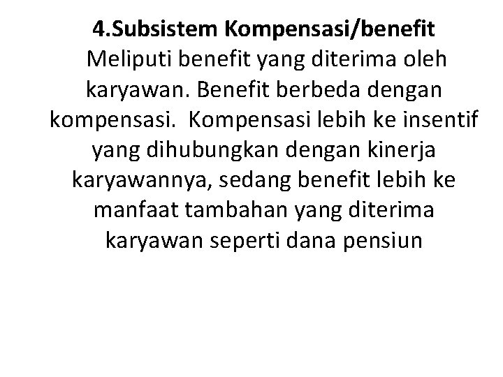 4. Subsistem Kompensasi/benefit Meliputi benefit yang diterima oleh karyawan. Benefit berbeda dengan kompensasi. Kompensasi