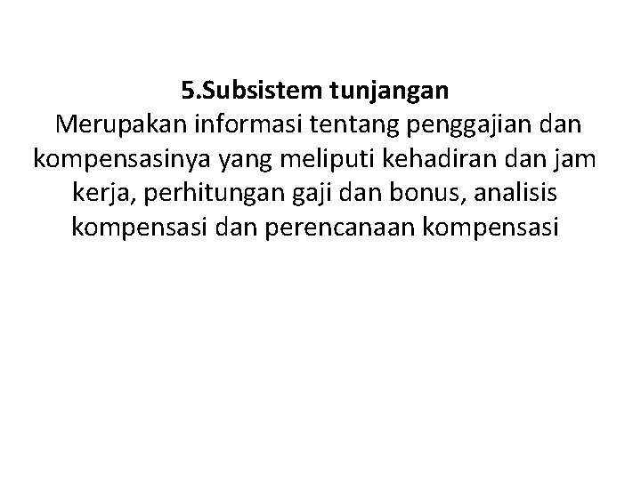 5. Subsistem tunjangan Merupakan informasi tentang penggajian dan kompensasinya yang meliputi kehadiran dan jam