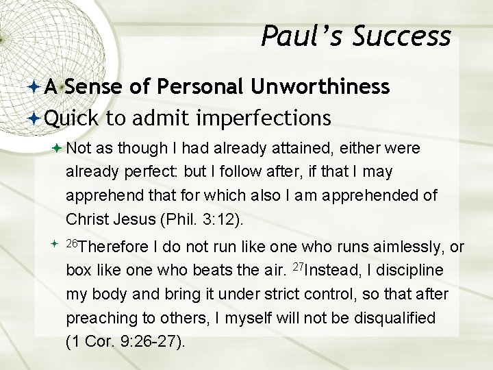 Paul’s Success A Sense of Personal Unworthiness Quick to admit imperfections Not as though