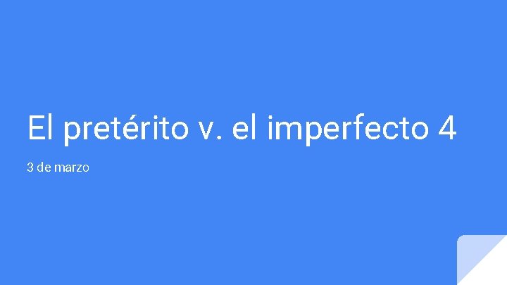 El pretérito v. el imperfecto 4 3 de marzo El pretérito v. el imperfecto 4 3 de marzo