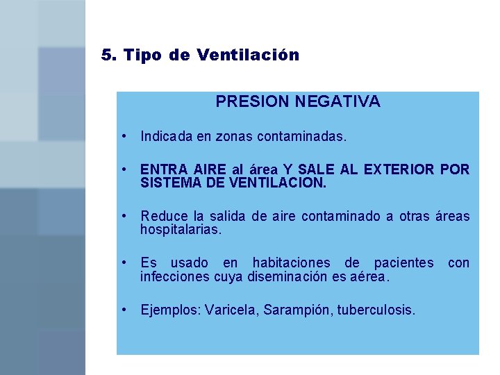 5. Tipo de Ventilación PRESION NEGATIVA • Indicada en zonas contaminadas. • ENTRA AIRE