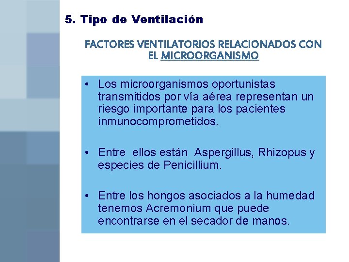 5. Tipo de Ventilación FACTORES VENTILATORIOS RELACIONADOS CON EL MICROORGANISMO • Los microorganismos oportunistas