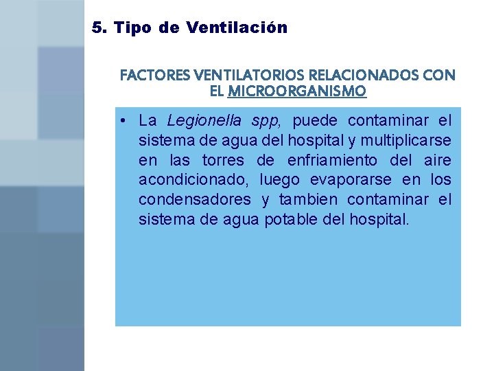 5. Tipo de Ventilación FACTORES VENTILATORIOS RELACIONADOS CON EL MICROORGANISMO • La Legionella spp,