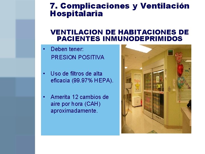 7. Complicaciones y Ventilación Hospitalaria VENTILACION DE HABITACIONES DE PACIENTES INMUNODEPRIMIDOS • Deben tener: