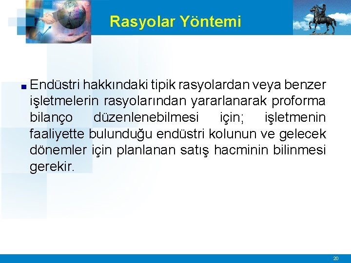 Rasyolar Yöntemi ■ Endüstri hakkındaki tipik rasyolardan veya benzer işletmelerin rasyolarından yararlanarak proforma bilanço