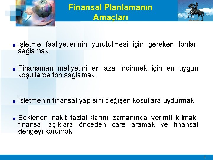 Finansal Planlamanın Amaçları ■ İşletme faaliyetlerinin yürütülmesi için gereken fonları sağlamak. ■ Finansman maliyetini