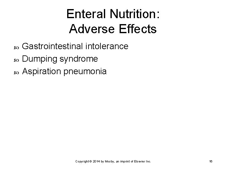 Enteral Nutrition: Adverse Effects Gastrointestinal intolerance Dumping syndrome Aspiration pneumonia Copyright © 2014 by