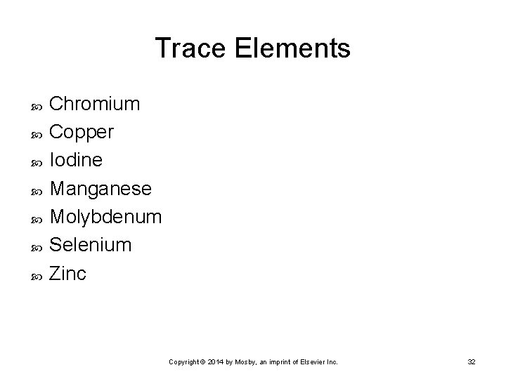 Trace Elements Chromium Copper Iodine Manganese Molybdenum Selenium Zinc Copyright © 2014 by Mosby,