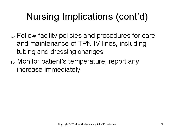 Nursing Implications (cont’d) Follow facility policies and procedures for care and maintenance of TPN