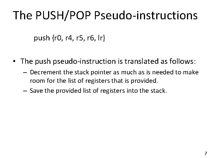 The PUSH/POP Pseudo-instructions push {r 0, r 4, r 5, r 6, lr} •