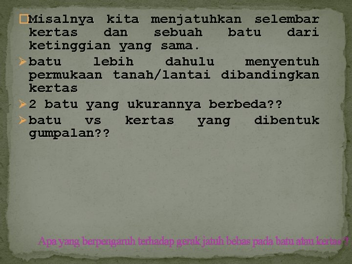 �Misalnya kita menjatuhkan selembar kertas dan sebuah batu dari ketinggian yang sama. Ø batu