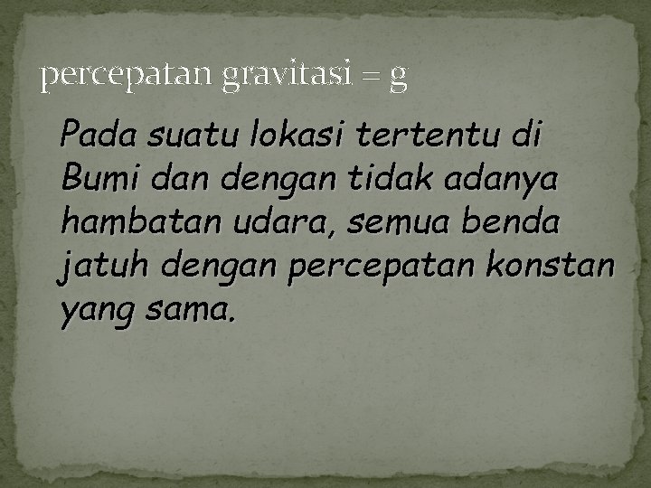 percepatan gravitasi = g Pada suatu lokasi tertentu di Bumi dan dengan tidak adanya