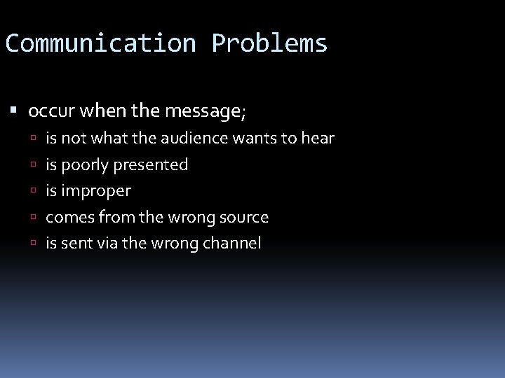 Communication Problems occur when the message; is not what the audience wants to hear