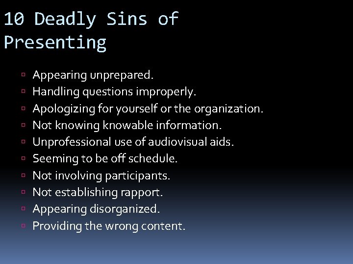 10 Deadly Sins of Presenting Appearing unprepared. Handling questions improperly. Apologizing for yourself or