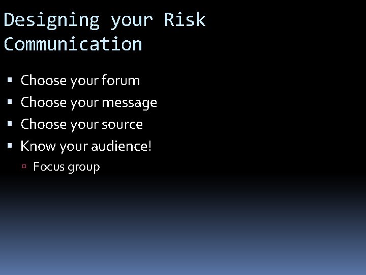 Designing your Risk Communication Choose your forum Choose your message Choose your source Know