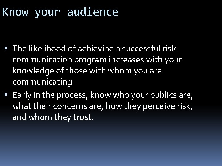Know your audience The likelihood of achieving a successful risk communication program increases with