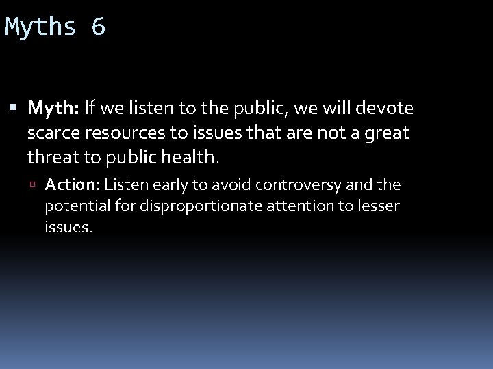 Myths 6 Myth: If we listen to the public, we will devote scarce resources