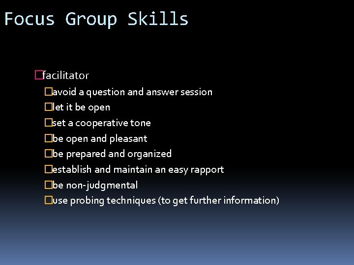 Focus Group Skills �facilitator �avoid a question and answer session �let it be open