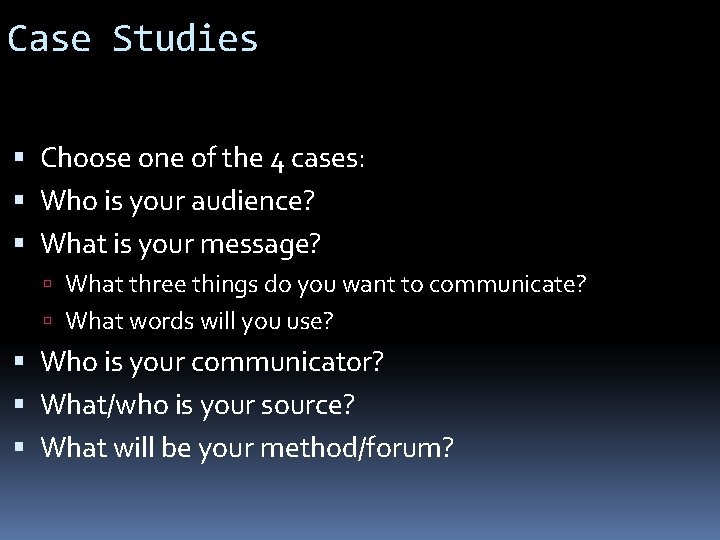 Case Studies Choose one of the 4 cases: Who is your audience? What is