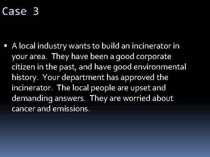 Case 3 A local industry wants to build an incinerator in your area. They