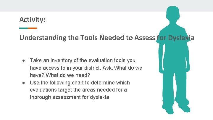 Activity: Understanding the Tools Needed to Assess for Dyslexia ● Take an inventory of