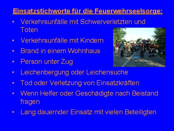 Einsatzstichworte für die Feuerwehrseelsorge: • Verkehrsunfälle mit Schwerverletzten und Toten • Verkehrsunfälle mit Kindern