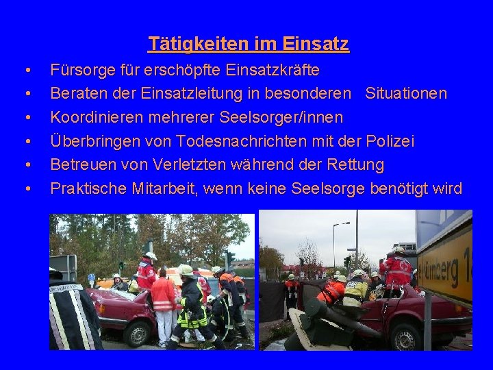 Tätigkeiten im Einsatz • • • Fürsorge für erschöpfte Einsatzkräfte Beraten der Einsatzleitung in