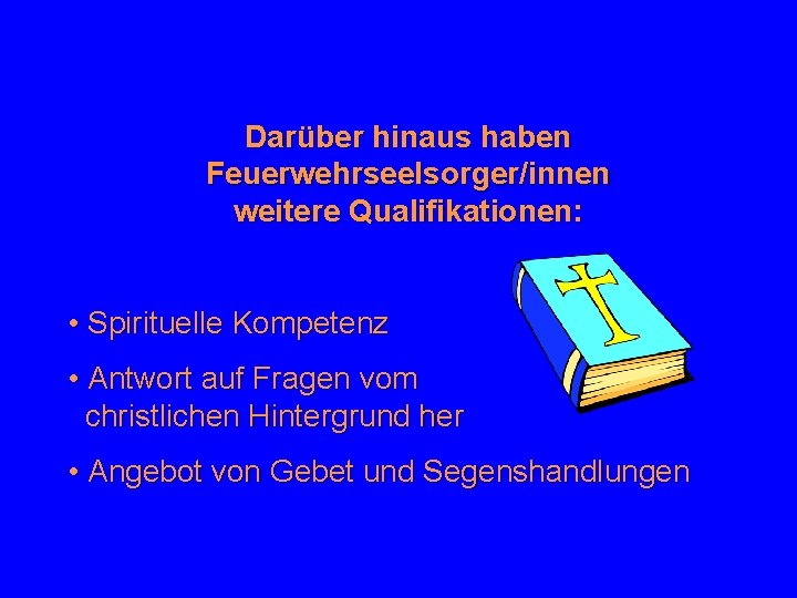 Darüber hinaus haben Feuerwehrseelsorger/innen weitere Qualifikationen: • Spirituelle Kompetenz • Antwort auf Fragen vom