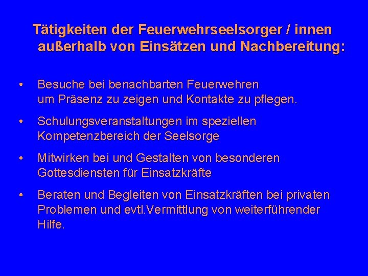 Tätigkeiten der Feuerwehrseelsorger / innen außerhalb von Einsätzen und Nachbereitung: • Besuche bei benachbarten