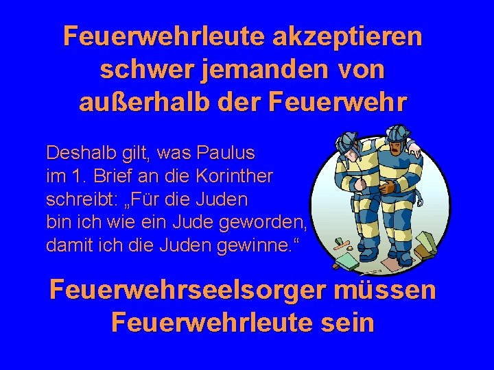 Feuerwehrleute akzeptieren schwer jemanden von außerhalb der Feuerwehr Deshalb gilt, was Paulus im 1.