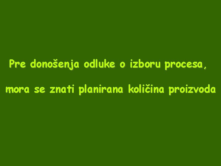 Pre donošenja odluke o izboru procesa, mora se znati planirana količina proizvoda 