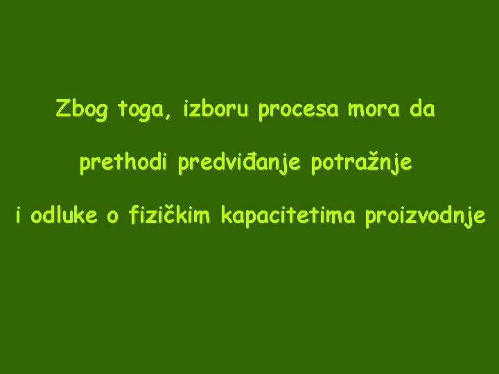 Zbog toga, izboru procesa mora da prethodi predviđanje potražnje i odluke o fizičkim kapacitetima