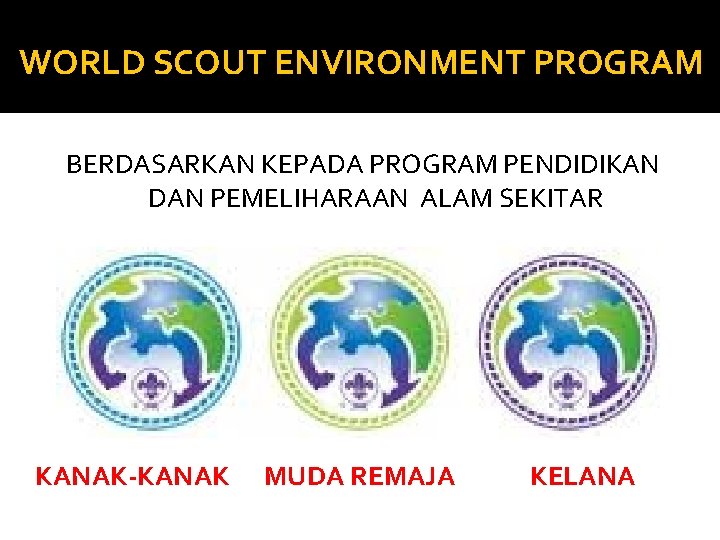 WORLD SCOUT ENVIRONMENT PROGRAM BERDASARKAN KEPADA PROGRAM PENDIDIKAN DAN PEMELIHARAAN ALAM SEKITAR KANAK-KANAK MUDA