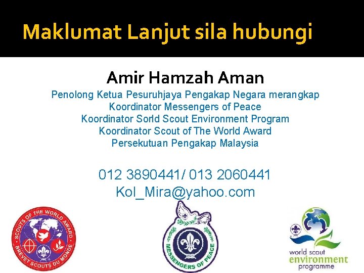 Maklumat Lanjut sila hubungi Amir Hamzah Aman Penolong Ketua Pesuruhjaya Pengakap Negara merangkap Koordinator