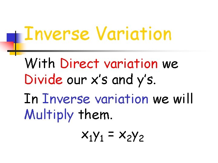 Inverse Variation With Direct variation we Divide our x’s and y’s. In Inverse variation