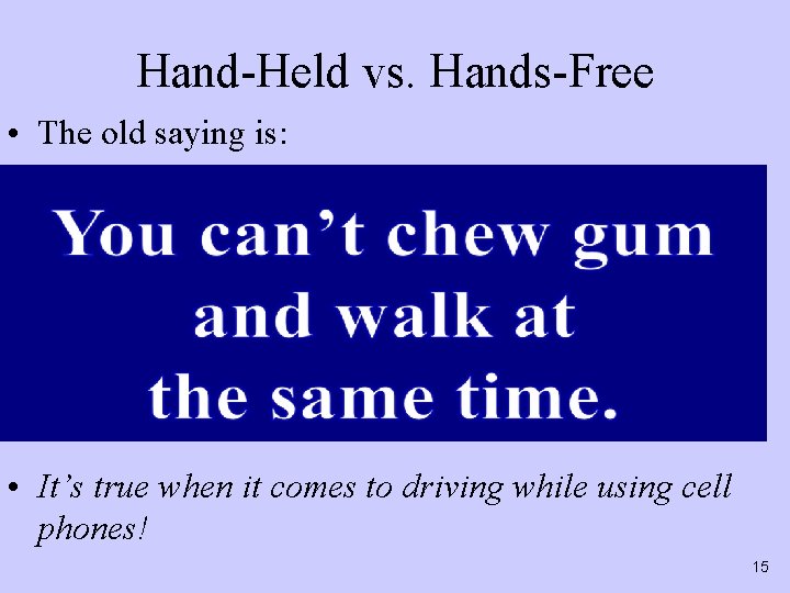 Hand-Held vs. Hands-Free • The old saying is: • It’s true when it comes