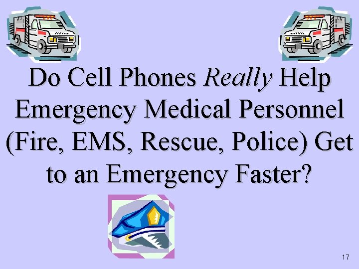 Do Cell Phones Really Help Emergency Medical Personnel (Fire, EMS, Rescue, Police) Get to