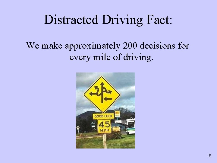 Distracted Driving Fact: We make approximately 200 decisions for every mile of driving. 5