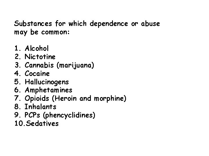Substances for which dependence or abuse may be common: 1. Alcohol 2. Nictotine 3.
