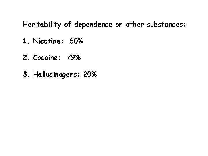 Heritability of dependence on other substances: 1. Nicotine: 60% 2. Cocaine: 79% 3. Hallucinogens: