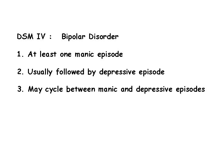 DSM IV : Bipolar Disorder 1. At least one manic episode 2. Usually followed