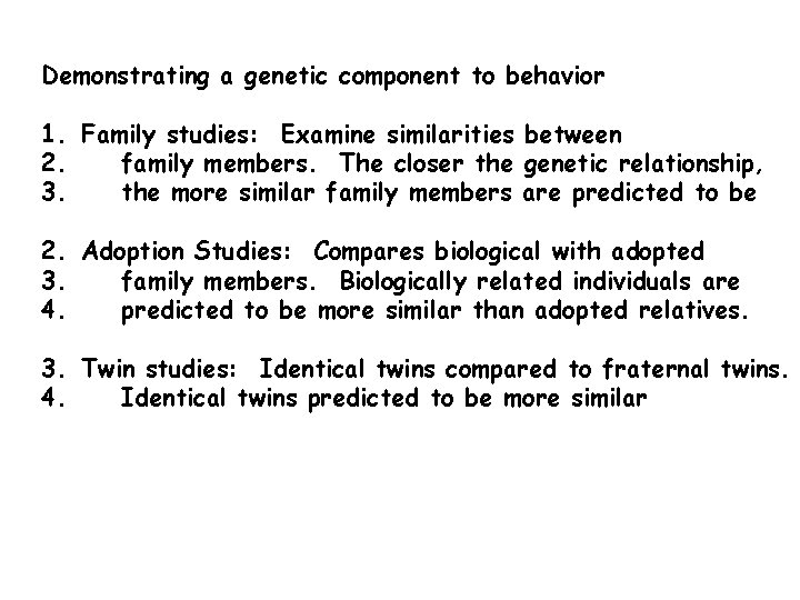 Demonstrating a genetic component to behavior 1. Family studies: Examine similarities between 2. family