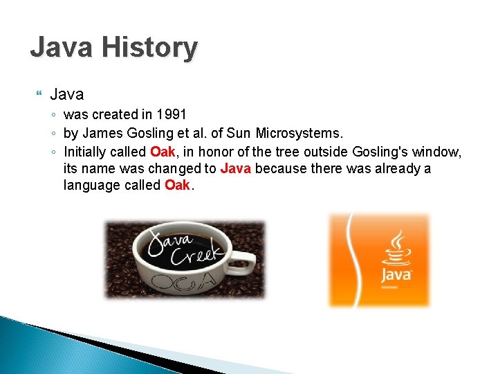 Java History Java ◦ was created in 1991 ◦ by James Gosling et al. Java History Java ◦ was created in 1991 ◦ by James Gosling et al.