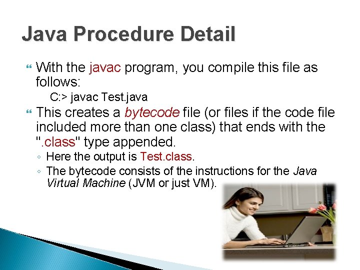 Java Procedure Detail With the javac program, you compile this file as follows: C: