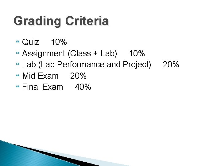 Grading Criteria Quiz 10% Assignment (Class + Lab) 10% Lab (Lab Performance and Project) Grading Criteria Quiz 10% Assignment (Class + Lab) 10% Lab (Lab Performance and Project)