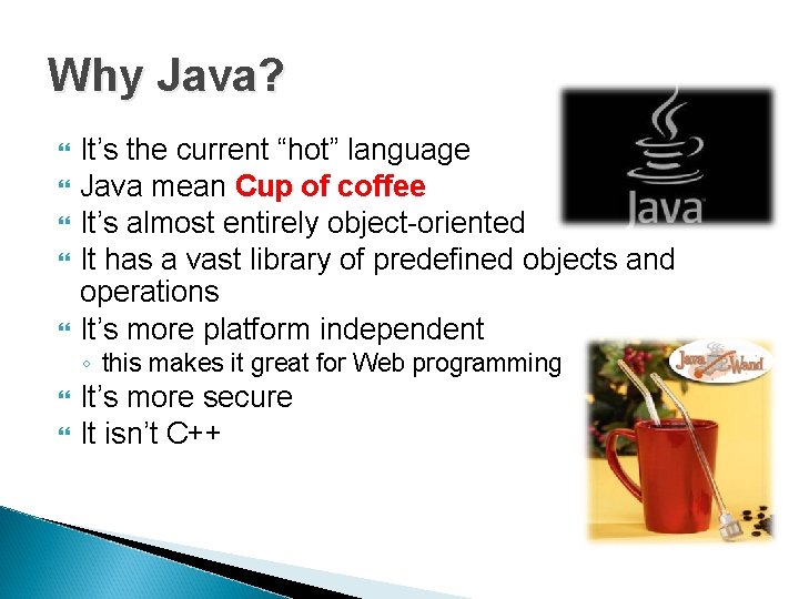Why Java? It’s the current “hot” language Java mean Cup of coffee It’s almost Why Java? It’s the current “hot” language Java mean Cup of coffee It’s almost